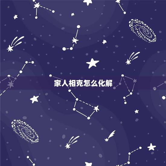 家人相克怎么化解,属相相克怎么化解 家人相克怎么化解,属相相克怎么化解