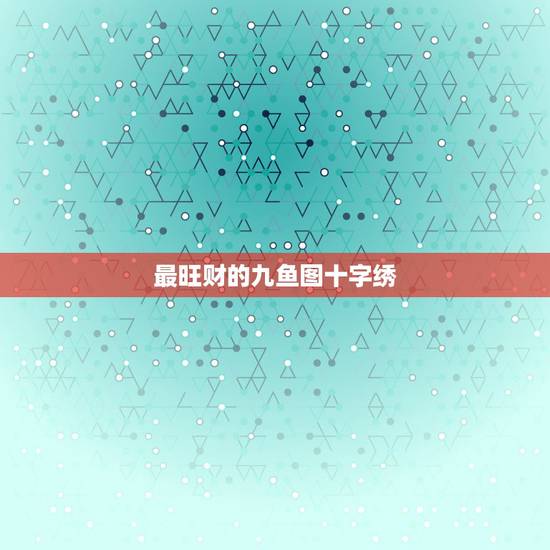 最旺财的九鱼图十字绣,为什么是九鱼聚财,很多十字绣为什么都是九条鱼? 最旺财的九鱼图十字绣,为什么是九鱼聚财,很多十字绣为什么都是九条鱼?