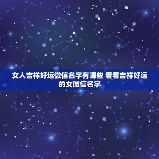 女人吉祥好运微信名字有哪些 看看吉祥好运的女微信名字