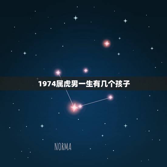 1974属虎男一生有几个孩子，1974年属虎是什么命 1974年出生人