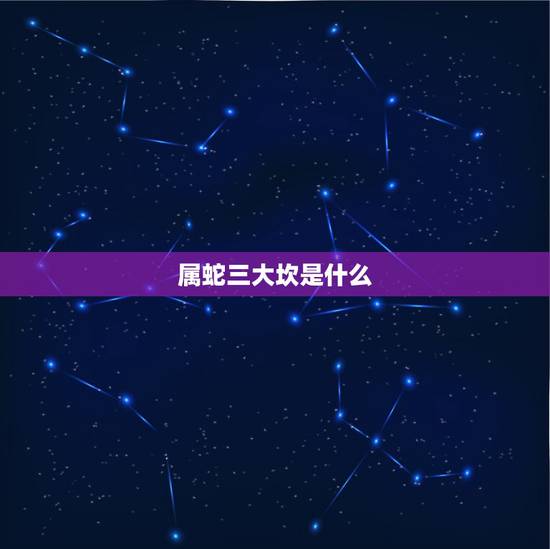 属蛇三大坎是什么,属猪的三大坎 属蛇三大坎是什么,属猪的三大坎