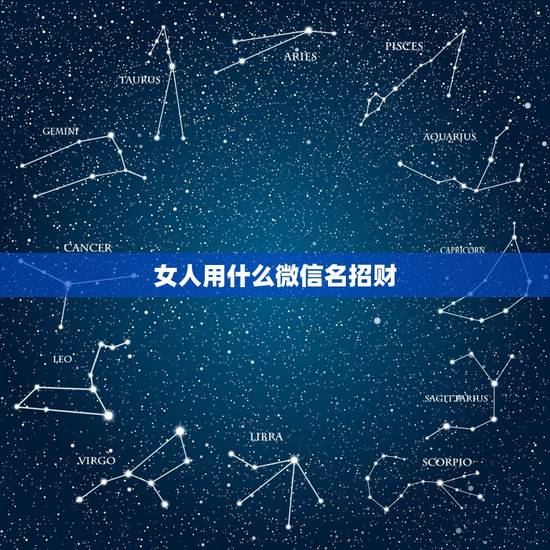女人用什么微信名招财，招财的微信名字大全