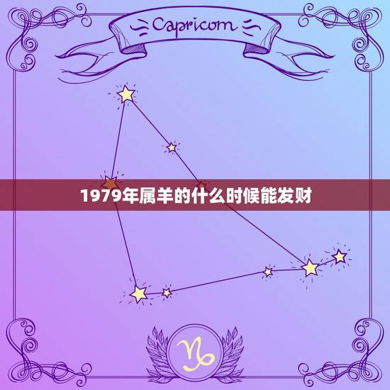 1979年属羊的什么时候能发财,属羊人只要过了四十 1979年属羊的什么时候能发财,属羊人只要过了四十