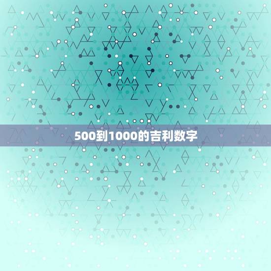 500到1000的吉利数字，跪求红包吉祥数字，100到500以内的数字