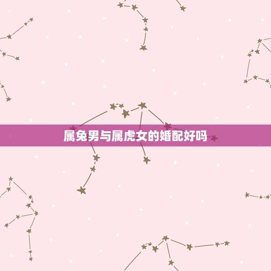 属兔男与属虎女的婚配好吗,1987属兔男和1998属虎女婚配合适吗? 属兔男与属虎女的婚配好吗,1987属兔男和1998属虎女婚配合适吗?