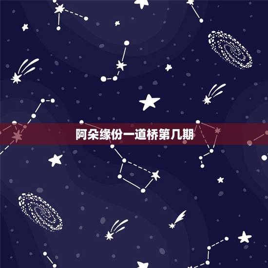 阿朵缘份一道桥第几期，阿朵表演舞蹈版缘分一道桥，你给她的表演打多少分？