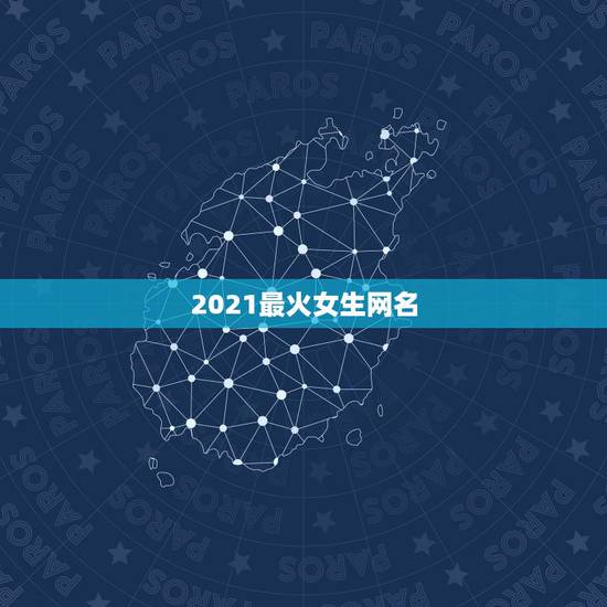 2021最火女生网名，网名2021最火爆