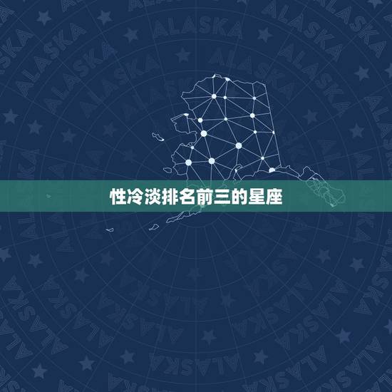 性冷淡排名前三的星座,哪个星座女是性冷淡 性冷淡排名前三的星座,哪个星座女是性冷淡