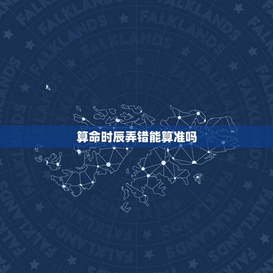 算命时辰弄错能算准吗,时辰八字算命的!准不准?要不要信?有科学根据吗? 算命时辰弄错能算准吗,时辰八字算命的!准不准?要不要信?有科学根据吗?