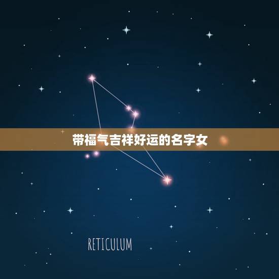 带福气吉祥好运的名字女,哪些字意思是美好吉祥福气? 带福气吉祥好运的名字女,哪些字意思是美好吉祥福气?