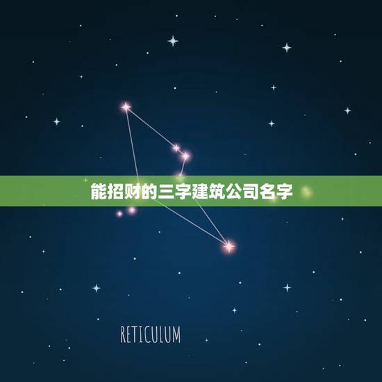 能招财的三字建筑公司名字，建筑公司的三个字 的好名字？