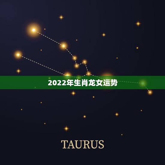 2022年生肖龙女运势,属龙男76年2023年运势 2022年生肖龙女运势,属龙男76年2023年运势