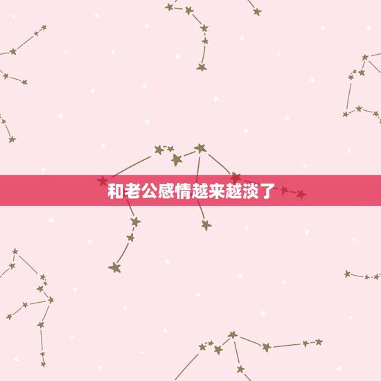 和老公感情越来越淡了,和老公以前很暧昧,可是,现在越来越淡了,是什么回 和老公感情越来越淡了,和老公以前很暧昧,可是,现在越来越淡了,是什么回