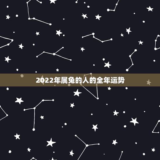 2022年属兔的人的全年运势，75年兔三大劫难