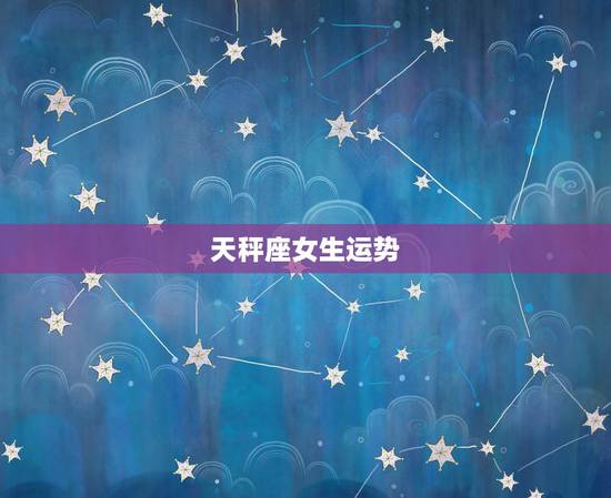 天秤座女生运势，天秤座女生今日运气