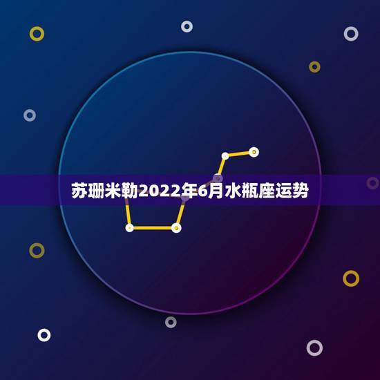 苏珊米勒2022年6月水瓶座运势,苏珊米勒水瓶座2019年运势完整版 苏珊米勒2022年6月水瓶座运势,苏珊米勒水瓶座2019年运势完整版