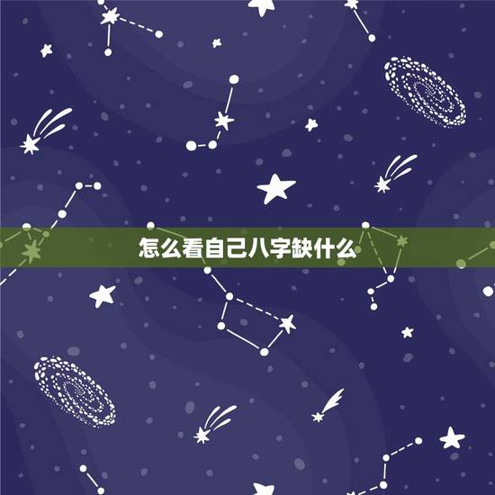 怎么看自己八字缺什么,怎么知道自己生辰八字缺什么? 怎么看自己八字缺什么,怎么知道自己生辰八字缺什么?