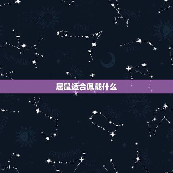属鼠适合佩戴什么,2022 年属鼠的戴什么好 属鼠适合佩戴什么,2022 年属鼠的戴什么好