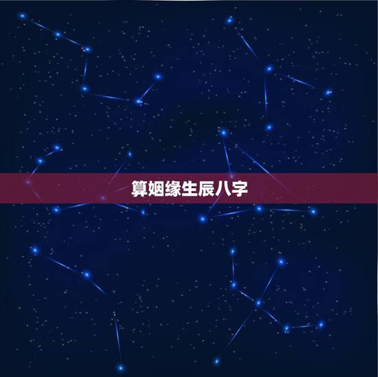 算姻缘生辰八字,通过生辰八字算命姻缘准不准? 算姻缘生辰八字,通过生辰八字算命姻缘准不准?