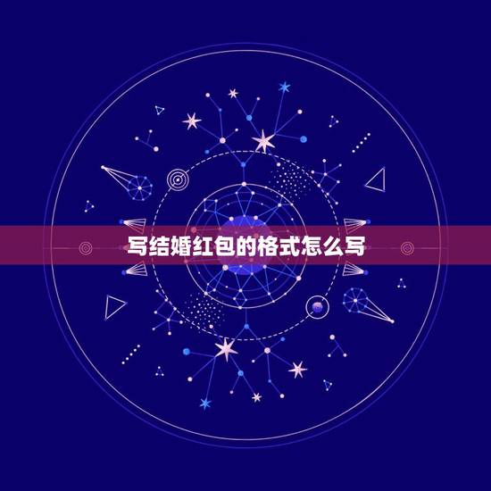 写结婚红包的格式怎么写,结婚红包有什么格式要求? 写结婚红包的格式怎么写,结婚红包有什么格式要求?