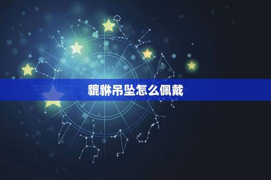 貔貅吊坠怎么佩戴，貔貅吊坠怎么佩戴专家怎么说