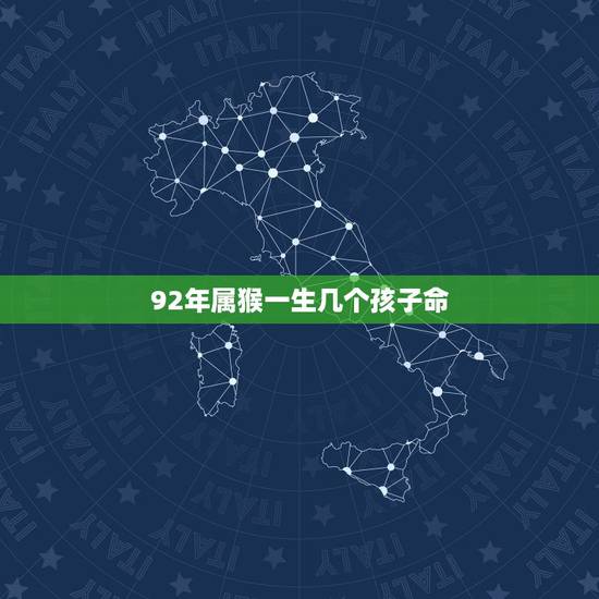 92年属猴一生几个孩子命,1992年属猴女人姻缘 92年属猴一生几个孩子命,1992年属猴女人姻缘