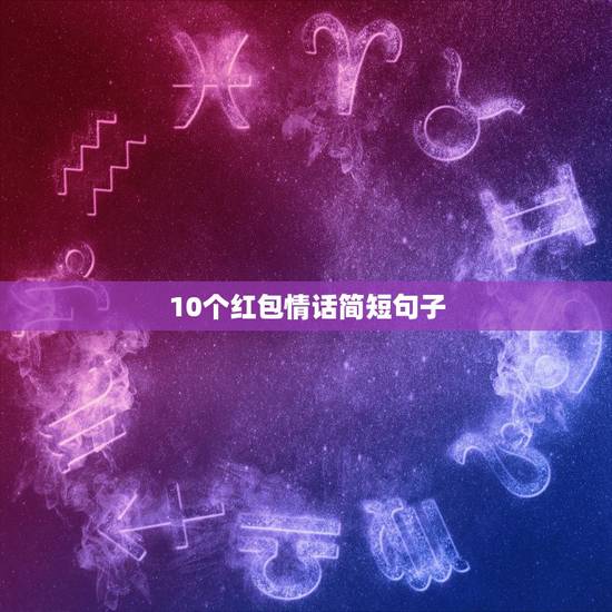 10个红包情话简短句子，简短的高级情话10个字