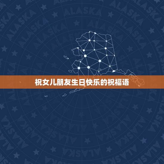 祝女儿朋友生日快乐的祝福语，朋友女儿生日祝福语