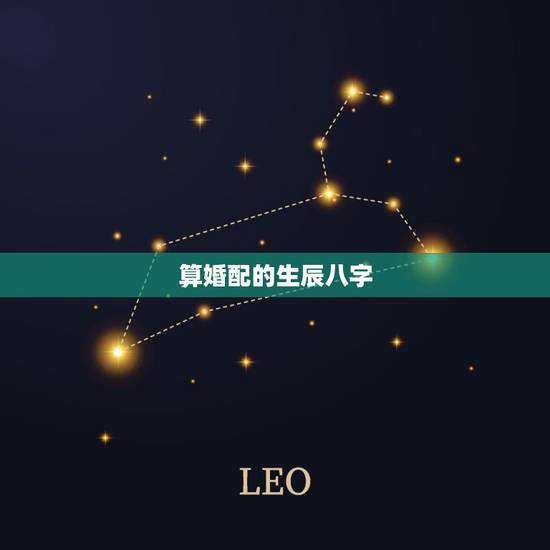 算婚配的生辰八字,生辰八字算婚姻配对 算婚配的生辰八字,生辰八字算婚姻配对