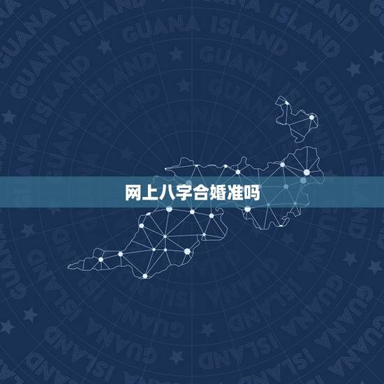 网上八字合婚准吗,八字合婚 准吗 网上八字合婚准吗,八字合婚 准吗