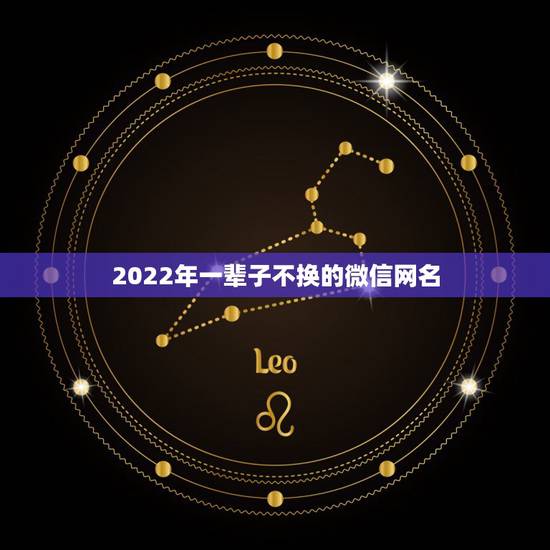 2022年一辈子不换的微信网名，2022带来好运微信网名能带来好运气的
