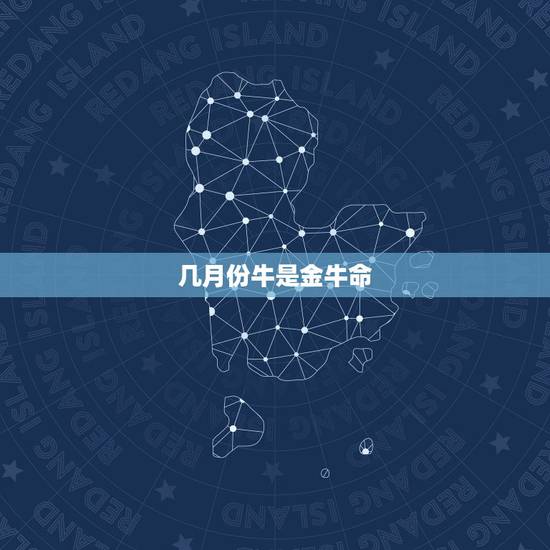 几月份牛是金牛命,2022 金牛月是那几个月 几月份牛是金牛命,2022 金牛月是那几个月