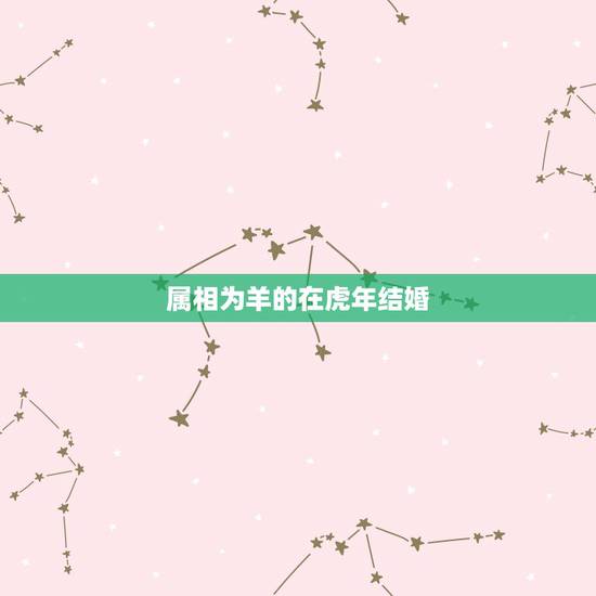 属相为羊的在虎年结婚，羊和龙婚姻相配吗