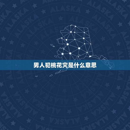 男人犯桃花灾是什么意思,男人命犯桃花怎么办 男人犯桃花灾是什么意思,男人命犯桃花怎么办
