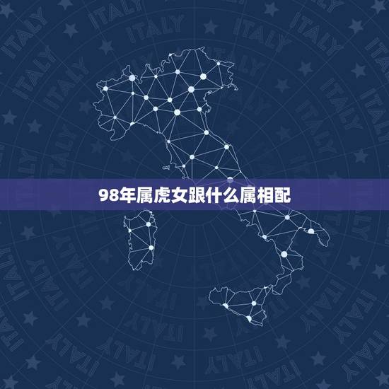 98年属虎女跟什么属相配,1998年属虎女孩更佳配偶 98年属虎女跟什么属相配,1998年属虎女孩更佳配偶