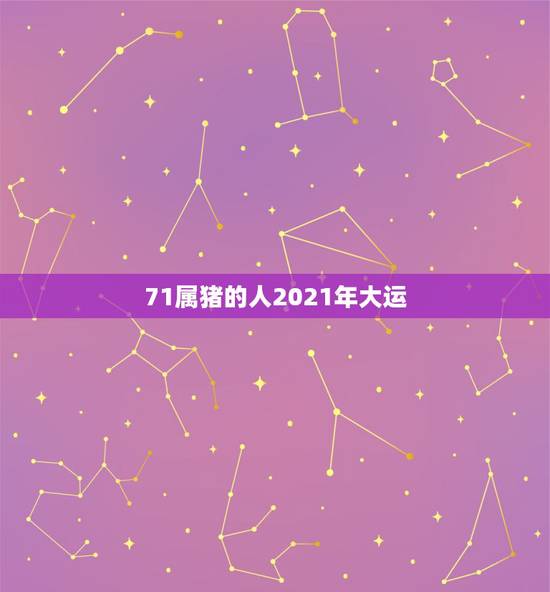 71属猪的人2021年大运，1971年属猪男2021年每月运程