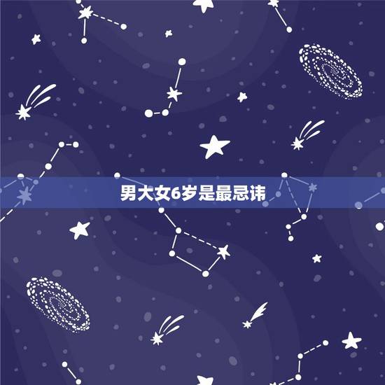 男大女6岁是最忌讳,男大女6岁是最忌讳 男大女6岁是最忌讳,男大女6岁是最忌讳