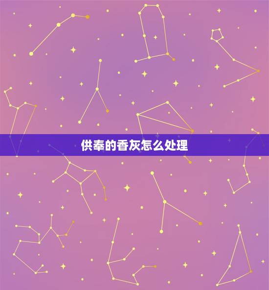 供奉的香灰怎么处理,家里烧香后的香灰堆满了,该怎么处理? 供奉的香灰怎么处理,家里烧香后的香灰堆满了,该怎么处理?