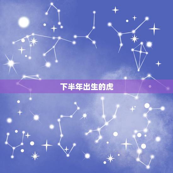 下半年出生的虎，上山虎和下山虎出生时辰