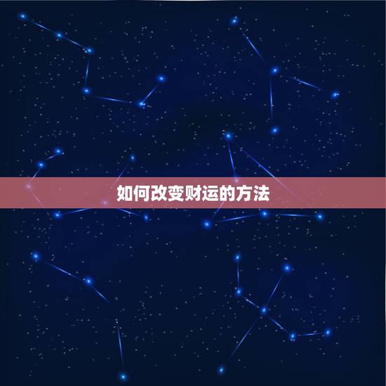 如何改变财运的方法，改变财运非常有用的方法
