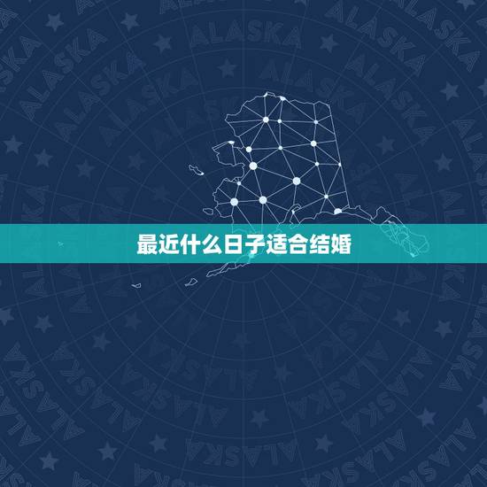 最近什么日子适合结婚，最近什么日子合适结婚？