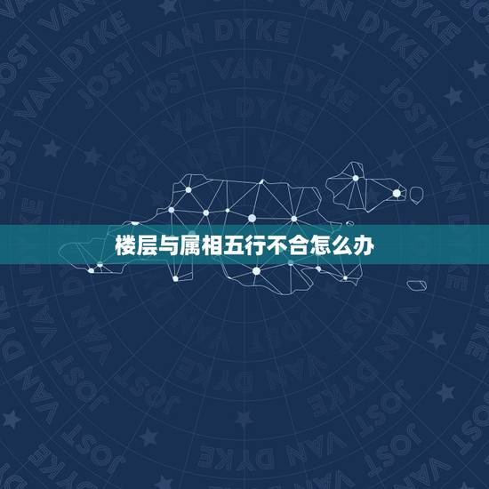 楼层与属相五行不合怎么办，楼层五行不合主命五行该怎么化解？