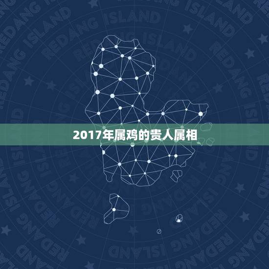 2017年属鸡的贵人属相,属牛是属鸡的贵人 2017年属鸡的贵人属相,属牛是属鸡的贵人
