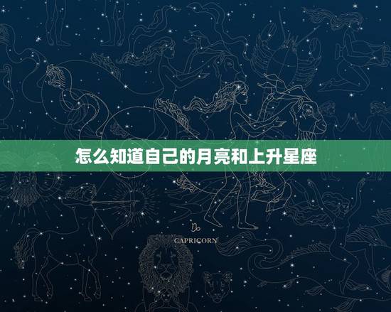 怎么知道自己的月亮和上升星座,怎样知道自己的月亮星座和上升星座 怎么知道自己的月亮和上升星座,怎样知道自己的月亮星座和上升星座