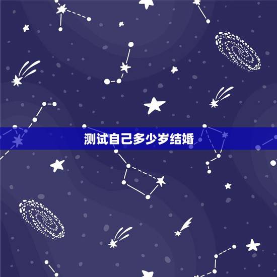 测试自己多少岁结婚,测算几岁会结婚 测试自己多少岁结婚,测算几岁会结婚