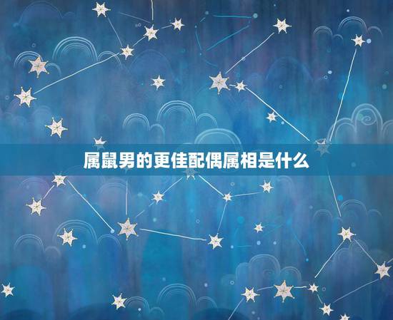 属鼠男的更佳配偶属相是什么,生肖属鼠的和什么相配 属鼠男的更佳配偶属相是什么,生肖属鼠的和什么相配