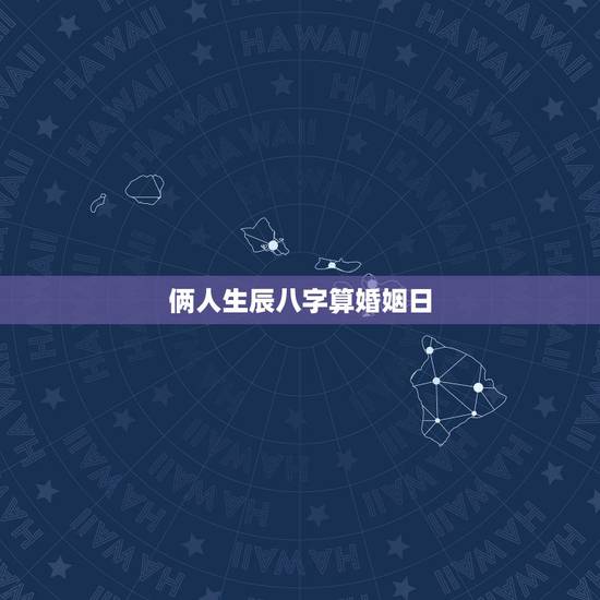 俩人生辰八字算婚姻日,生辰八字算婚姻及结婚吉日 俩人生辰八字算婚姻日,生辰八字算婚姻及结婚吉日