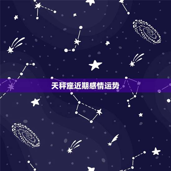 天秤座近期感情运势,我是天秤座,想问问这个月的感情问题,和运势 天秤座近期感情运势,我是天秤座,想问问这个月的感情问题,和运势