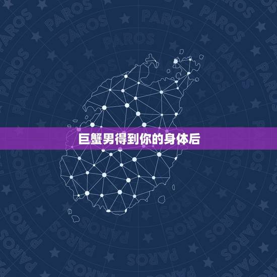 巨蟹男得到你的身体后,巨蟹男喜欢触碰女生的身体是喜欢吗? 巨蟹男得到你的身体后,巨蟹男喜欢触碰女生的身体是喜欢吗?