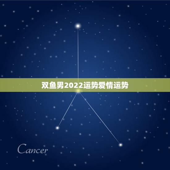 双鱼男2022运势爱情运势，双鱼座男的爱情运势